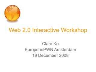 Web 2.0 Interactive Workshop ,[object Object],[object Object],[object Object]