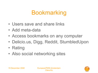 Bookmarking Users save and share links Add meta-data Access bookmarks on any computer Delicio.us, Digg, Reddit, StumbledUpon Rating Also social networking sites 