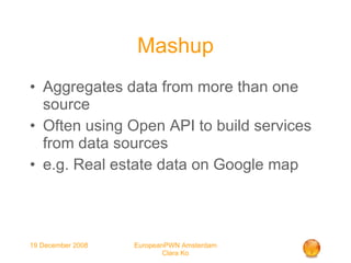 Mashup Aggregates data from more than one source Often using Open API to build services from data sources e.g. Real estate data on Google map 