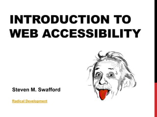 Introduction to web accessibility Steven M. Swafford Radical Development 