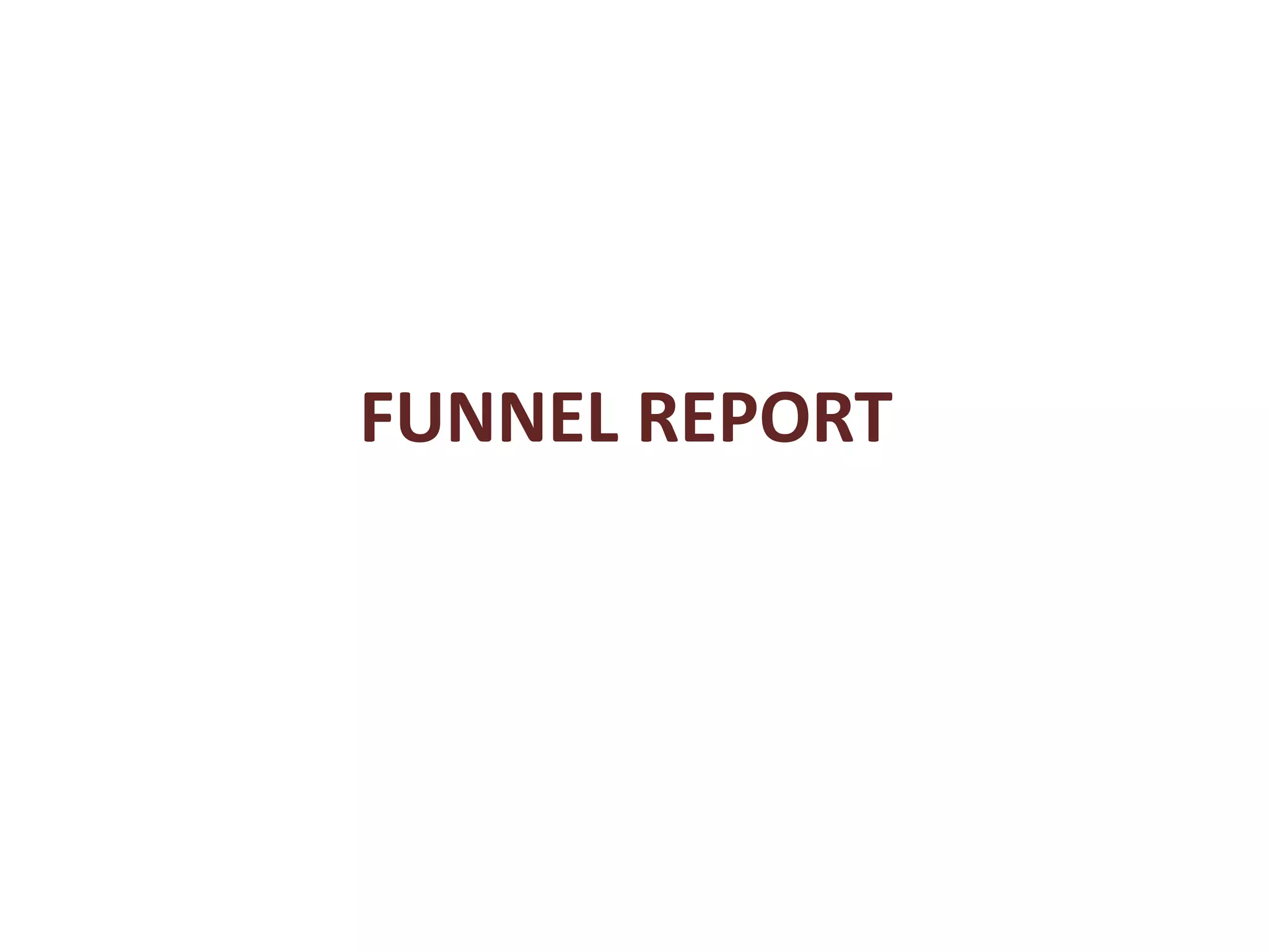 FUNNEL REPORT
 