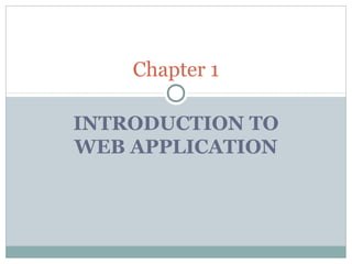 INTRODUCTION TO
WEB APPLICATION
Chapter 1
 