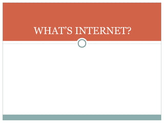 WHAT’S INTERNET?
 