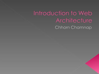 Introduction to Web Architecture Chhorn Chamnap 