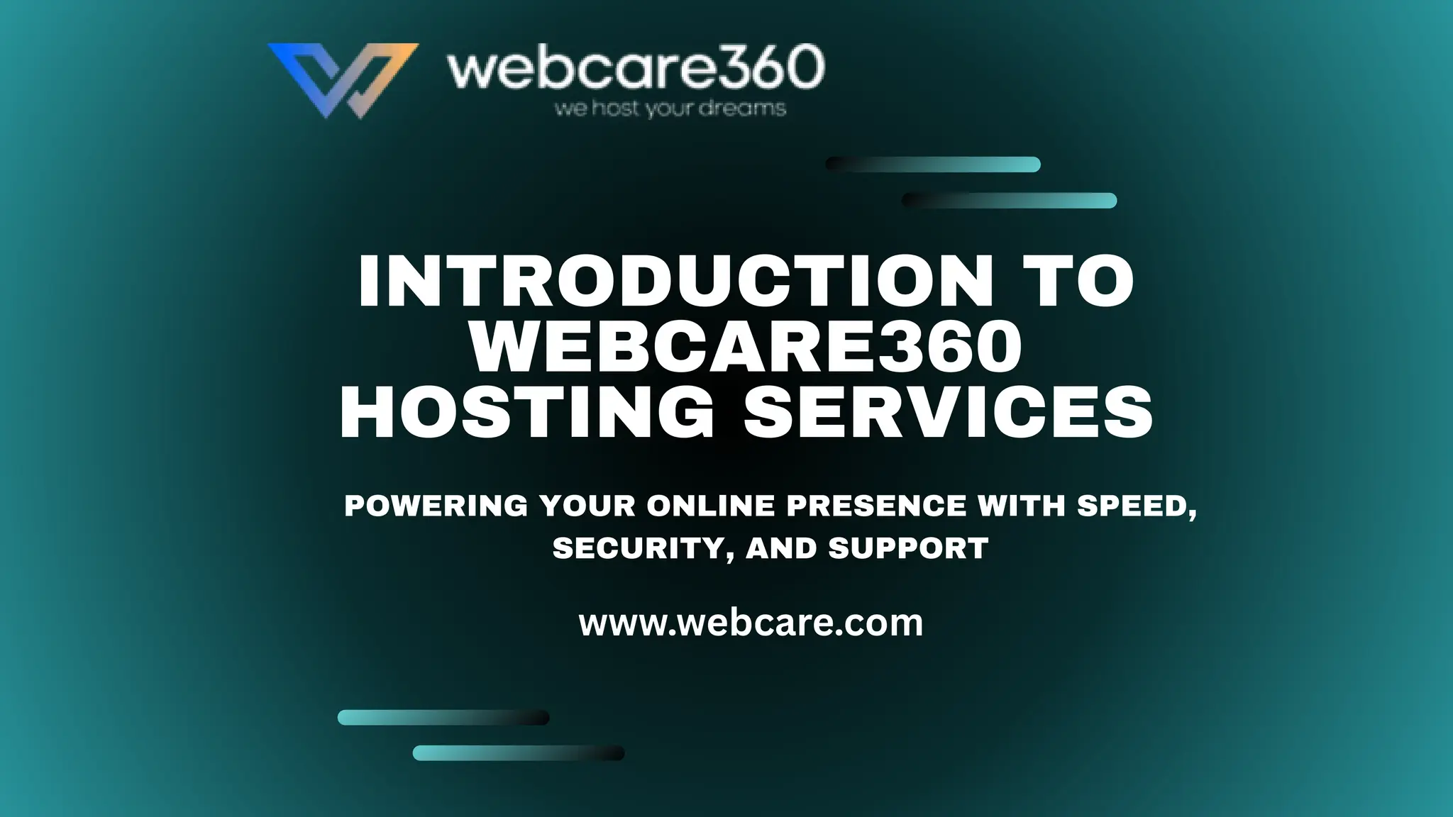 INTRODUCTION TO
WEBCARE360
HOSTING SERVICES
POWERING YOUR ONLINE PRESENCE WITH SPEED,
SECURITY, AND SUPPORT
www.webcare.com
 