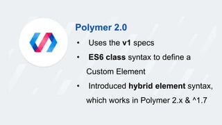 Polymer 3.0
• ES Modules instead of HTML Imports
• Templates (HTML & CSS) move to JS
• Install components via NPM (with Ya...