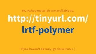 Workshop materials are available at:
http://tinyurl.com/
lrtf-polymer
If you haven’t already, go there now :-)
 