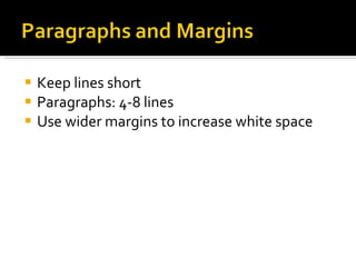 Keep lines short Paragraphs: 4-8 lines  Use wider margins to increase white space 