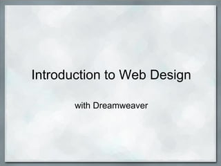 Introduction to Web Design
with Dreamweaver
 