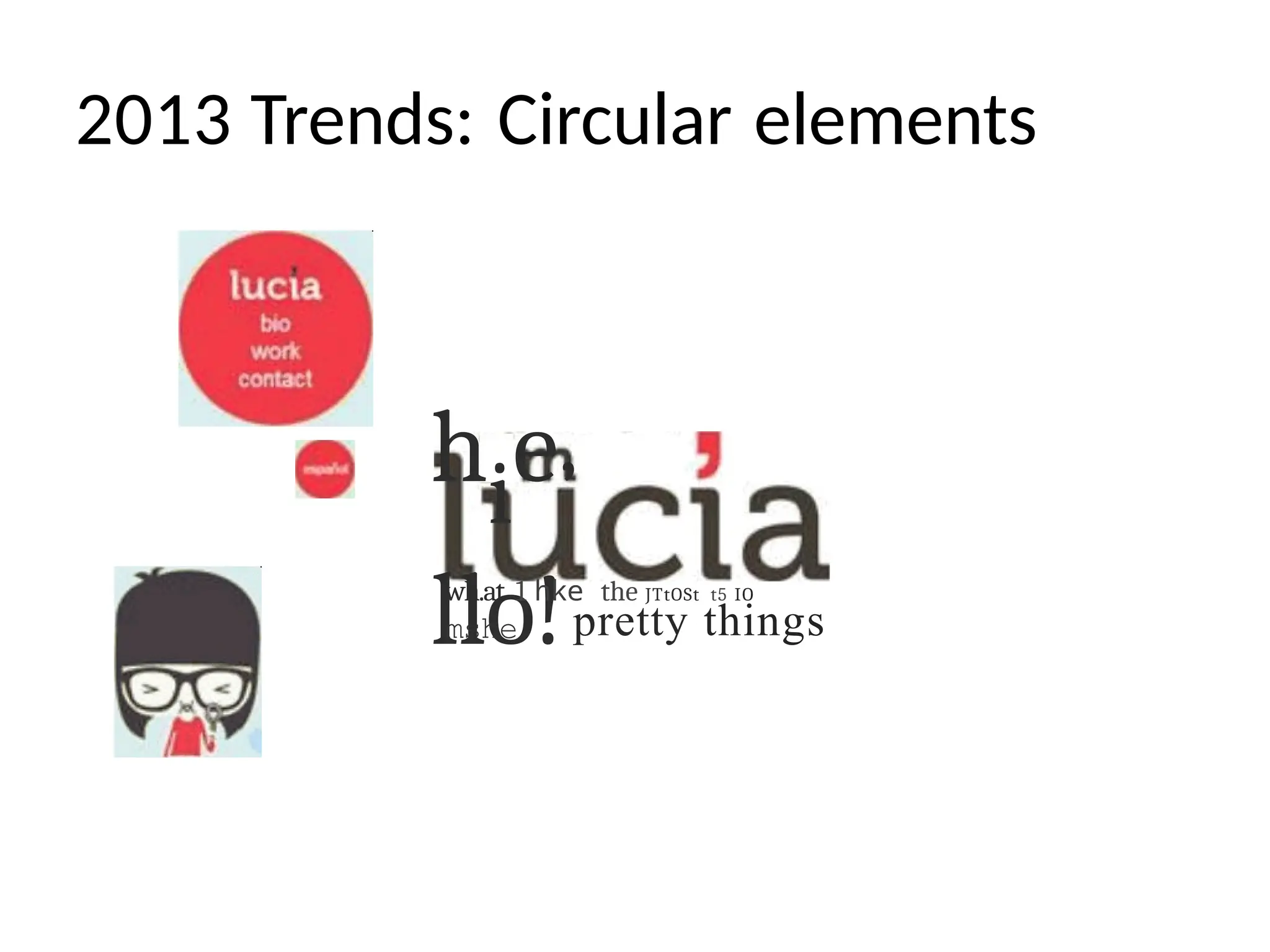 2013 Trends: Circular elements
hie’
llo!
wh.at 1 hke the JTtOSt t5 IO
mshe pretty things
 