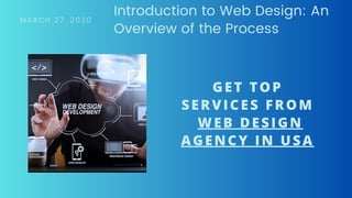 MARCH 27, 2020
Introduction to Web Design: An
Overview of the Process
GET TOP
SERVICES FROM
WEB DESIGN
AGENCY IN USA
 