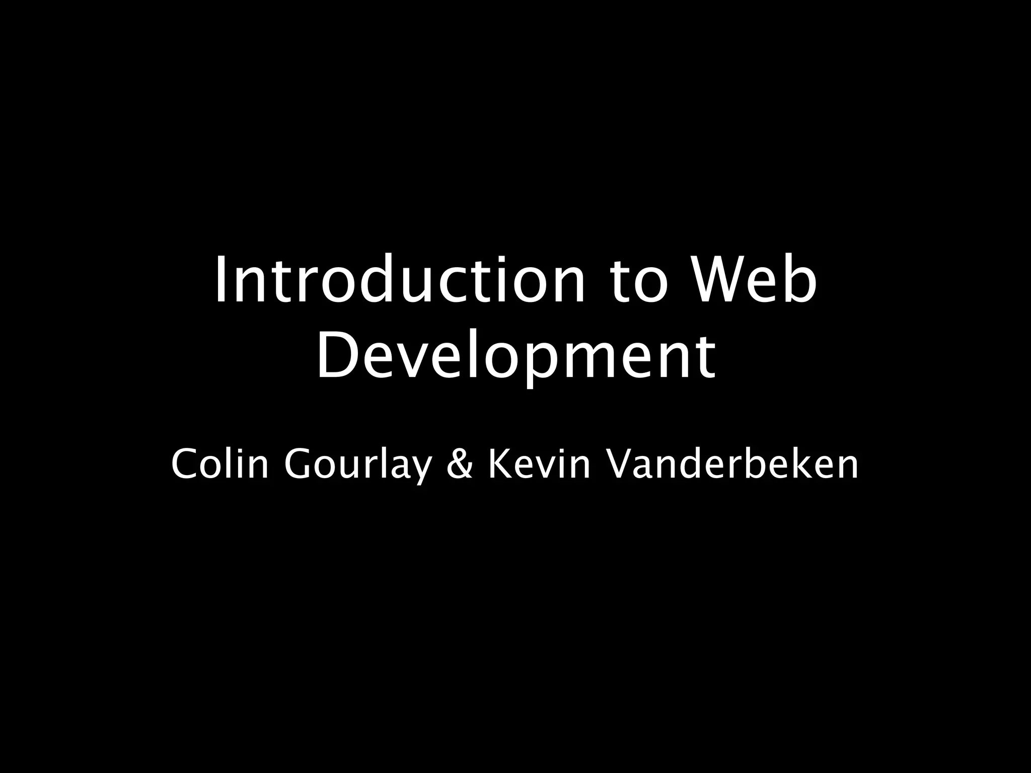 Introduction to Web DevelopmentColin Gourlay & Kevin Vanderbeken