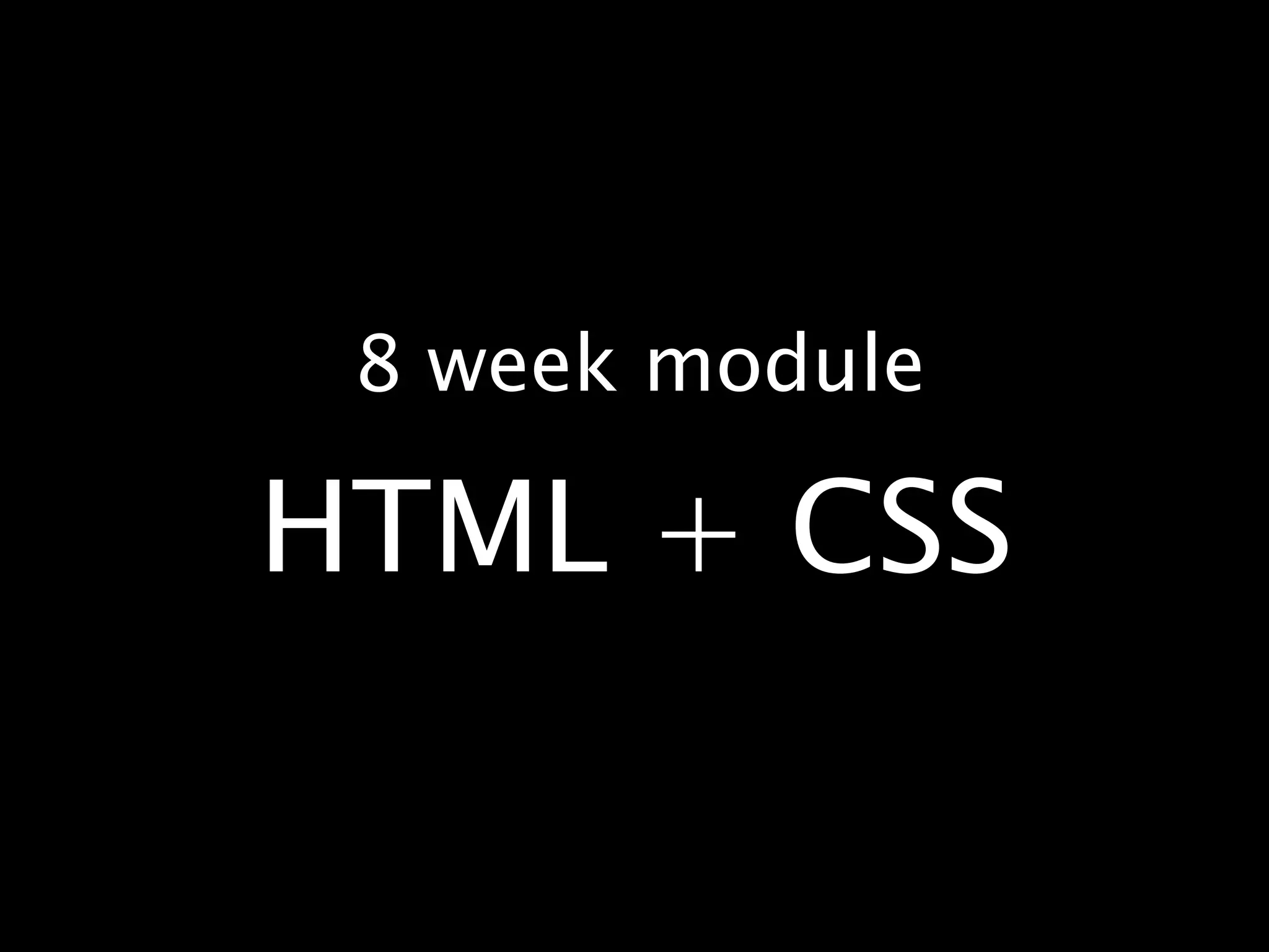 8 week moduleHTML + CSS