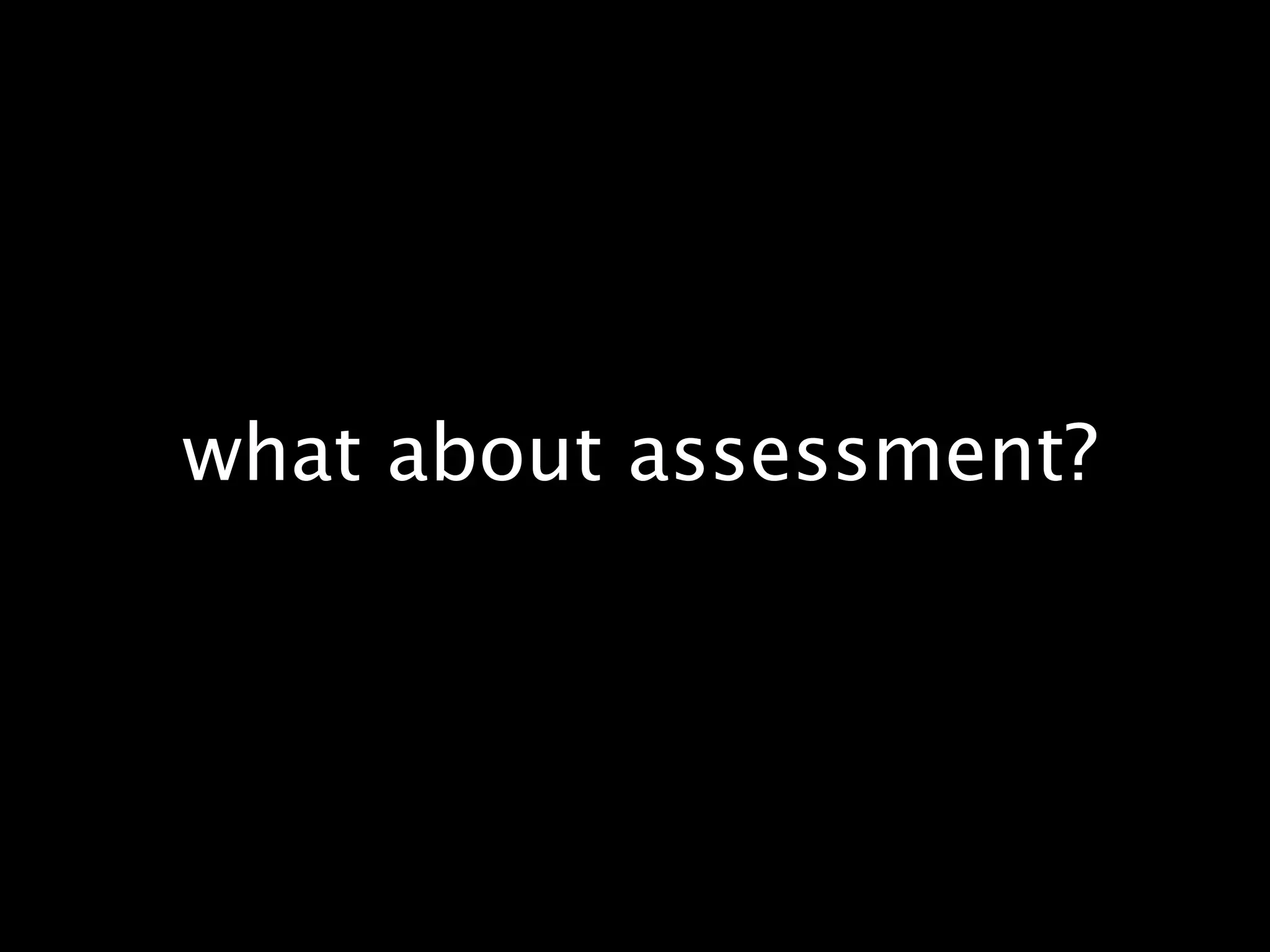 what about assessment?