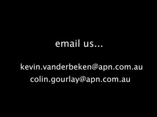 email us...kevin.vanderbeken@apn.com.aucolin.gourlay@apn.com.au