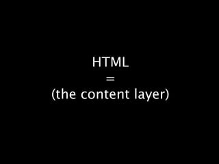 HTML=(the content layer)