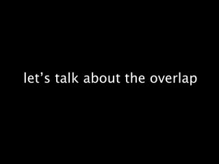 let’s talk about the overlap