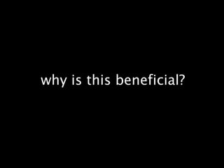 why is this beneficial?