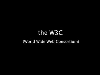 the W3C(World Wide Web Consortium)