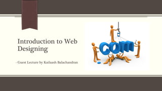 Introduction to Web
Designing
- Guest Lecture by Kailaash Balachandran
 