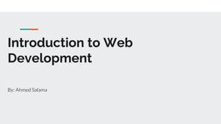 Introduction to Web
Development
By: Ahmed Salama
 