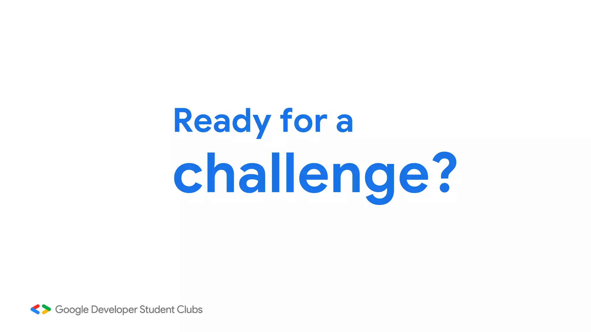 Ready for a
challenge?
 