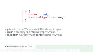 ● p is selector in CSS(points to HTML element : <p>)
● color is property and red is a property value
● text-align is property and center is property value
 