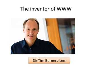 The inventor of WWW
Sir Tim Berners-Lee
 