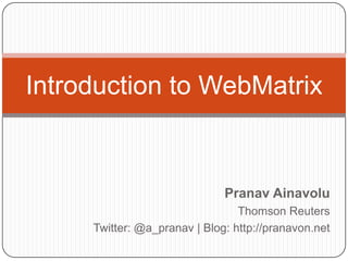 Introduction to WebMatrix


                              Pranav Ainavolu
                                 Thomson Reuters
     Twitter: @a_pranav | Blog: http://pranavon.net
 