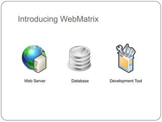Introducing WebMatrix




 Web Server   Database   Development Tool
 
