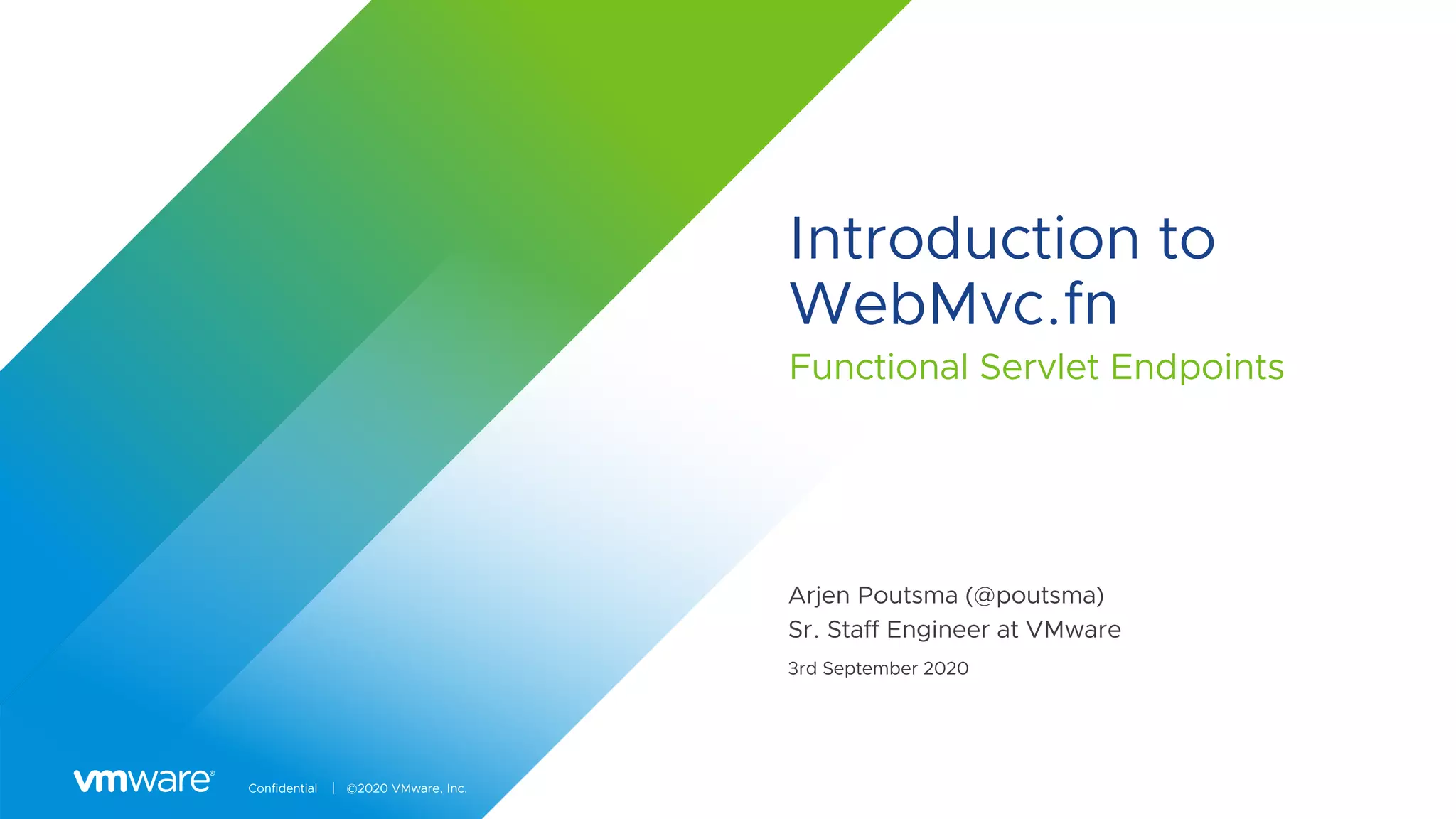Confidential │ ©2020 VMware, Inc.
Introduction to
WebMvc.fn
Functional Servlet Endpoints
Arjen Poutsma (@poutsma)
Sr. Staff Engineer at VMware
3rd September 2020
 