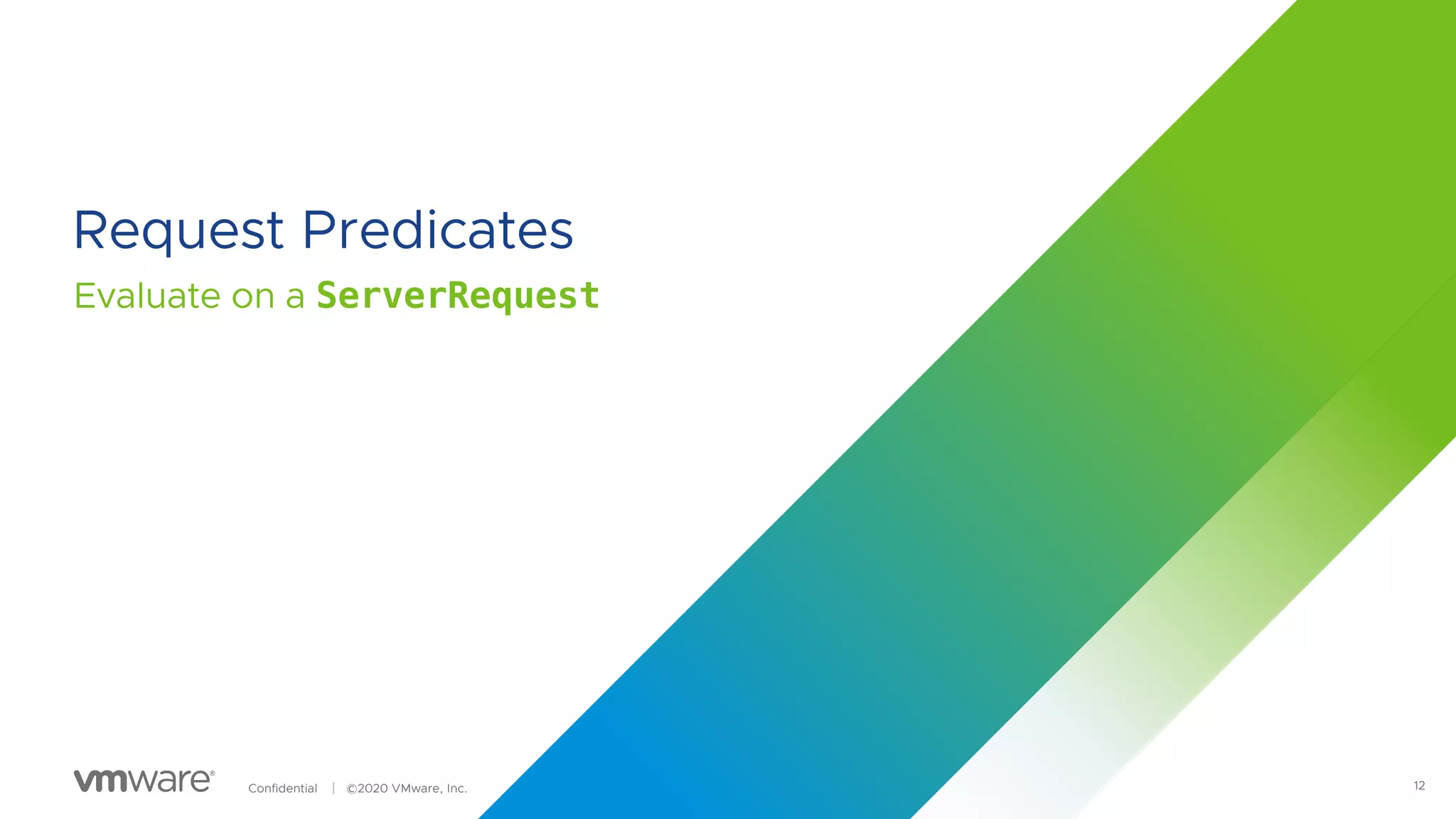 Confidential │ ©2020 VMware, Inc.
Request Predicates
Evaluate on a ServerRequest
12
 