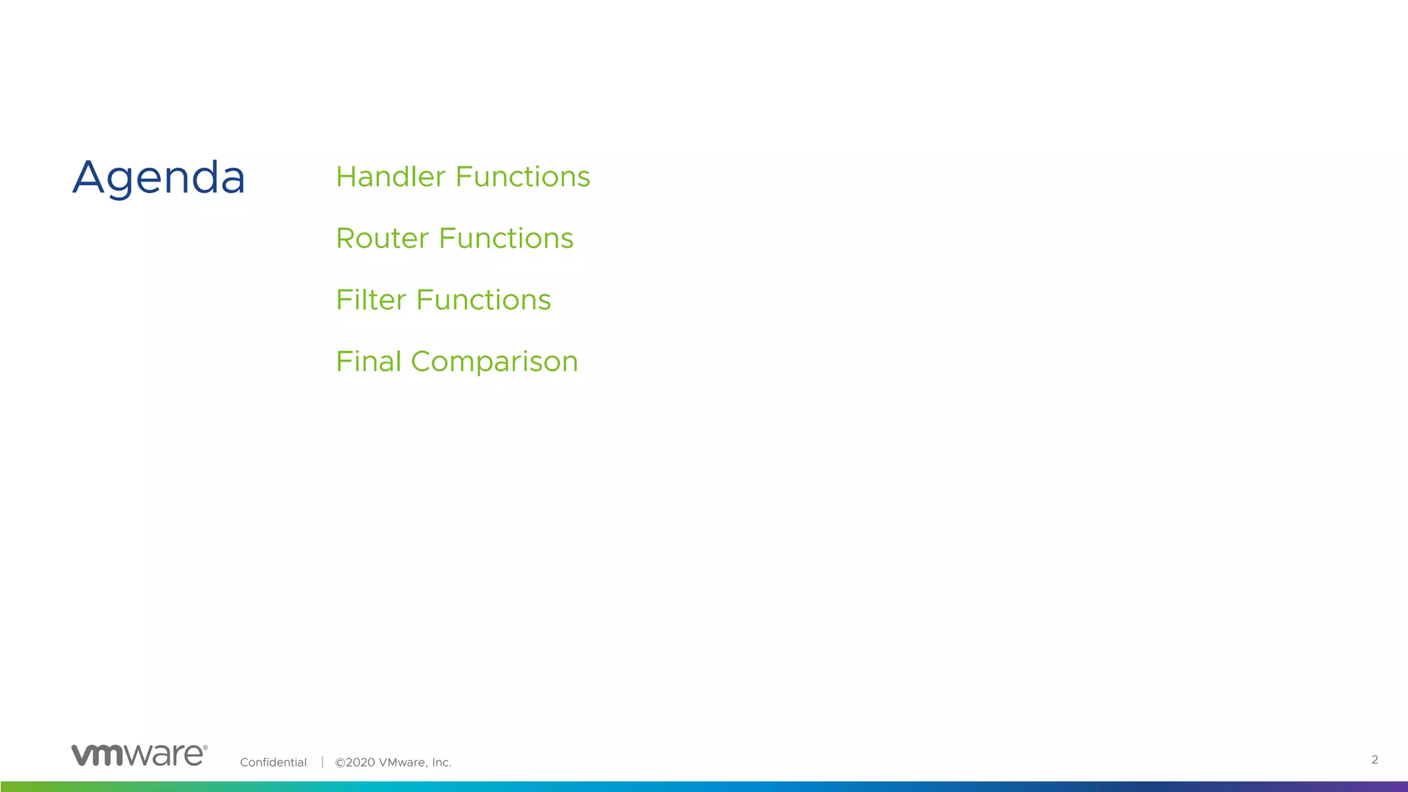 Confidential │ ©2020 VMware, Inc.
Agenda
2
Handler Functions
Router Functions
Filter Functions
Final Comparison
 