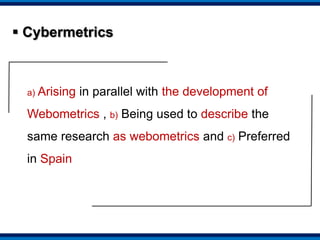  The difference between two termsBeing resolved by allowing cybermetrics to be more general – referring to non-web Internet research, such as email or newsgroup studies, in addition to web research(Björneborn and Ingwersen, 2004)