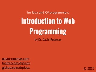Javascript
Introduction to Web Programming
by Dr. David Rodenas
david-rodenas.com
twitter.com/drpicox
github.com/drpicox
for Java and C# programmers
© 2017
 