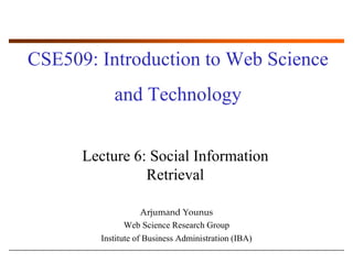 CSE509: Introduction to Web Science and Technology Lecture 6: Social Information Retrieval ArjumandYounus Web Science Research Group Institute of Business Administration (IBA) 