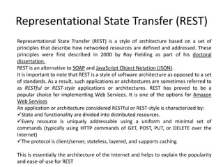 Representational State Transfer (REST)
Representational State Transfer (REST) is a style of architecture based on a set of...