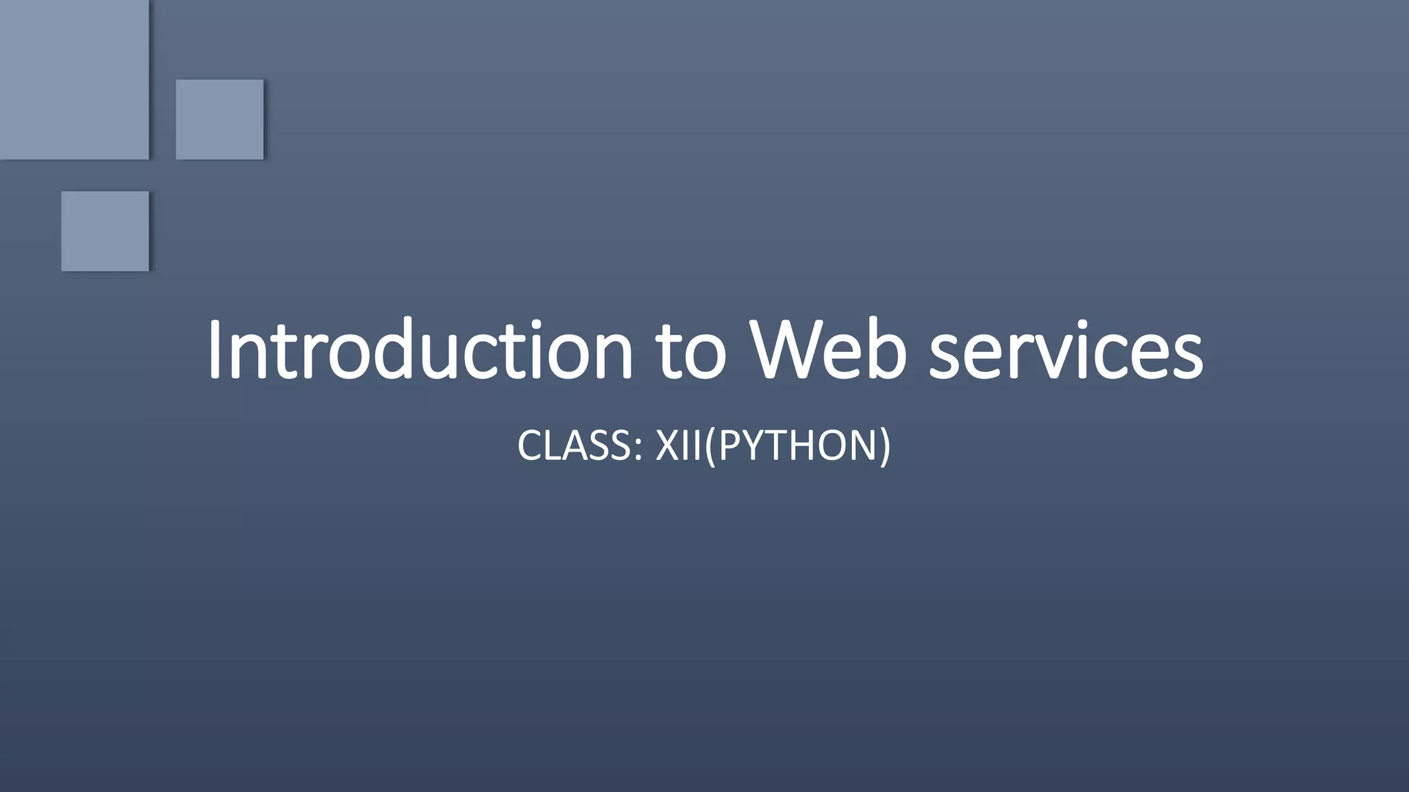 Introduction to Web services
CLASS: XII(PYTHON)
 