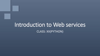 Introduction to Web services
CLASS: XII(PYTHON)
 