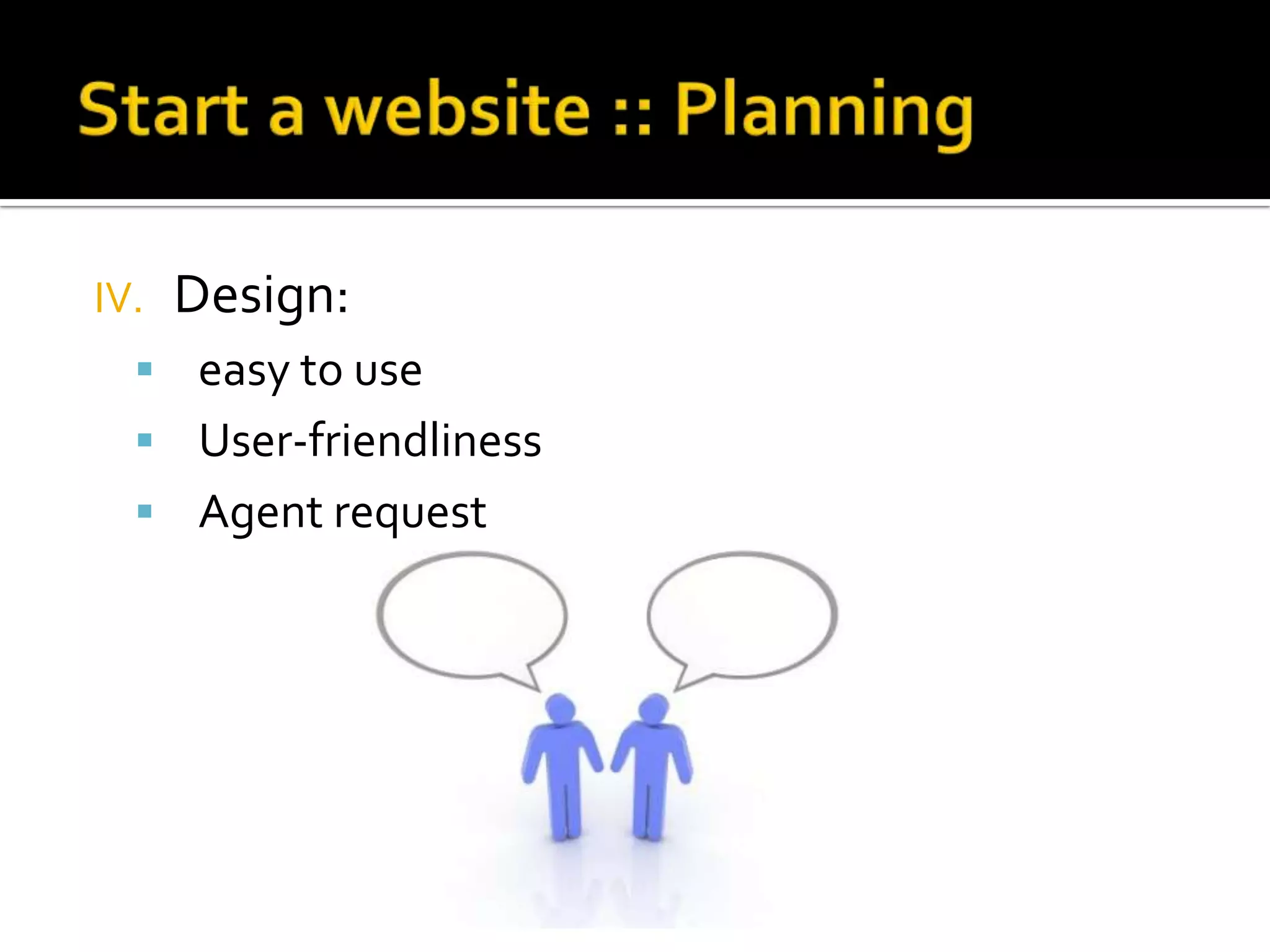 IV.   Design:
   easy to use
   User-friendliness
   Agent request
 