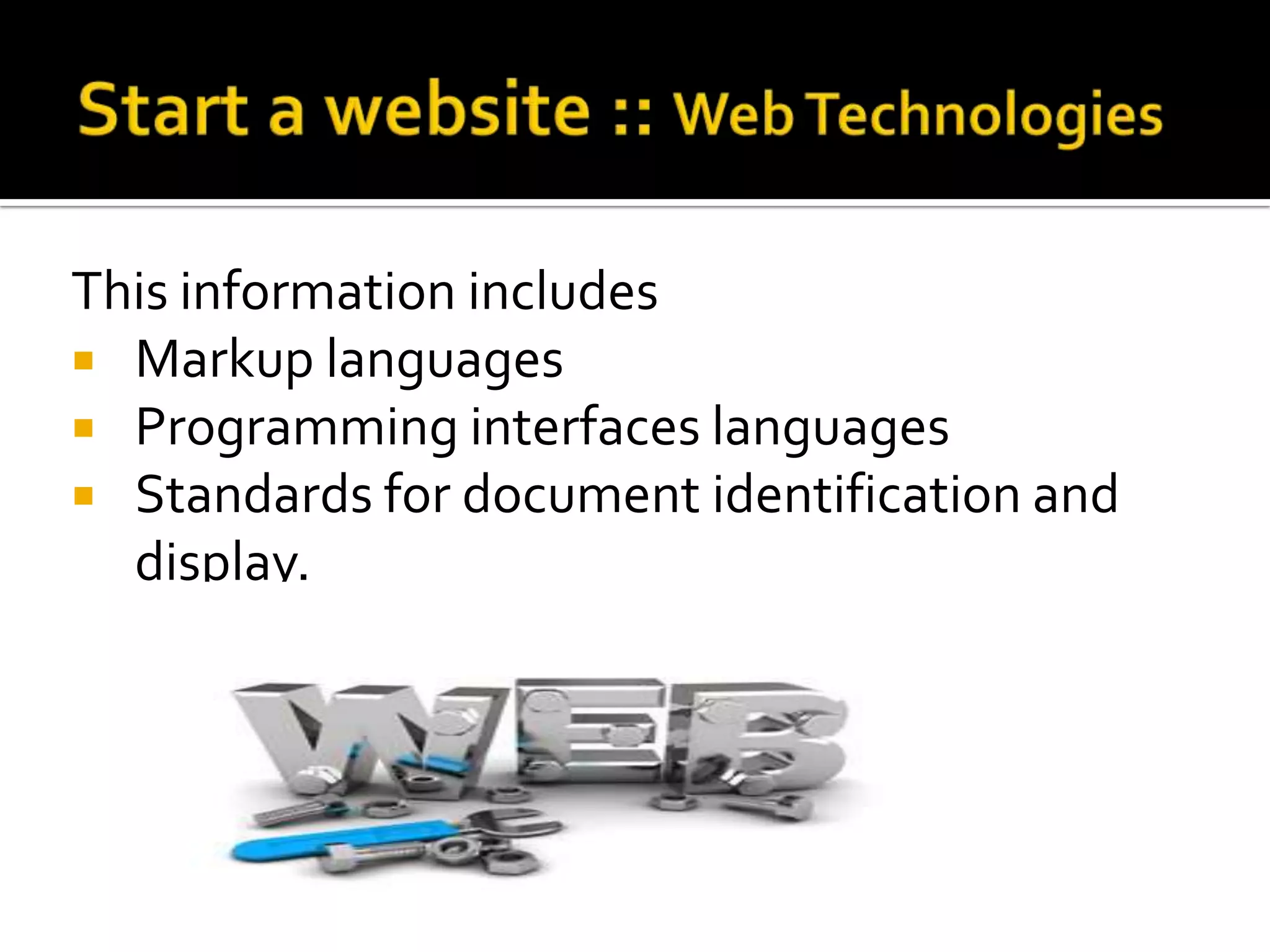 This information includes
 Markup languages
 Programming interfaces languages
 Standards for document identification and
  display.
 