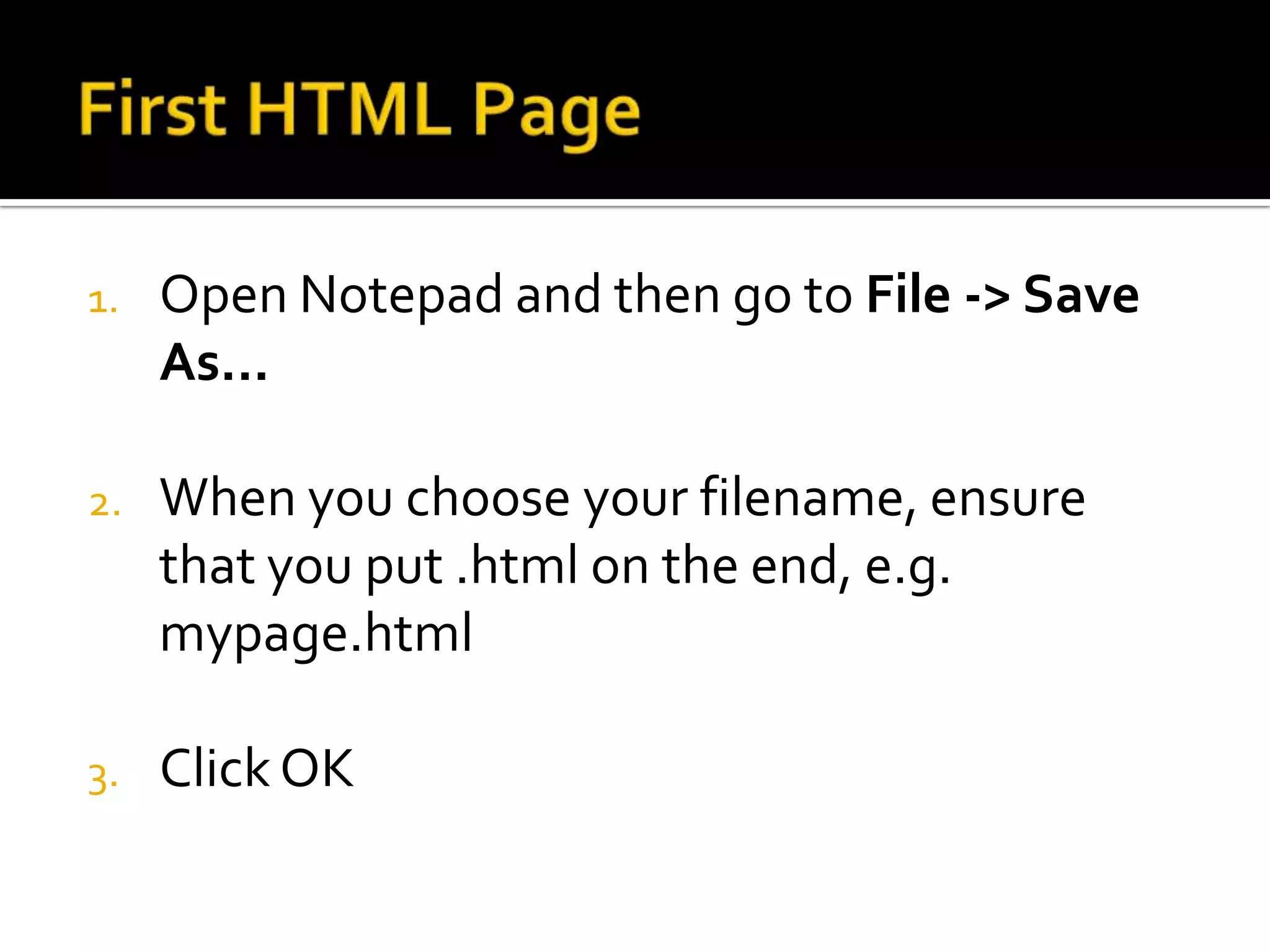 1.   Open Notepad and then go to File -> Save
     As...

2.   When you choose your filename, ensure
     that you put .html on the end, e.g.
     mypage.html

3.   Click OK
 