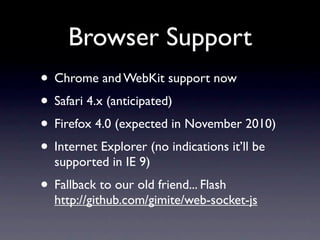 Browser Support
• Chrome and WebKit support now
• Safari 4.x (anticipated)
• Firefox 4.0 (expected in November 2010)
• Int...