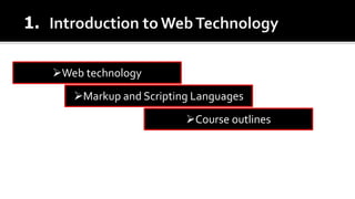 Web technology
Markup and Scripting Languages
Course outlines
 