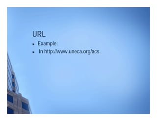  Example:
 In http://www.uneca.org/acs
URL
 