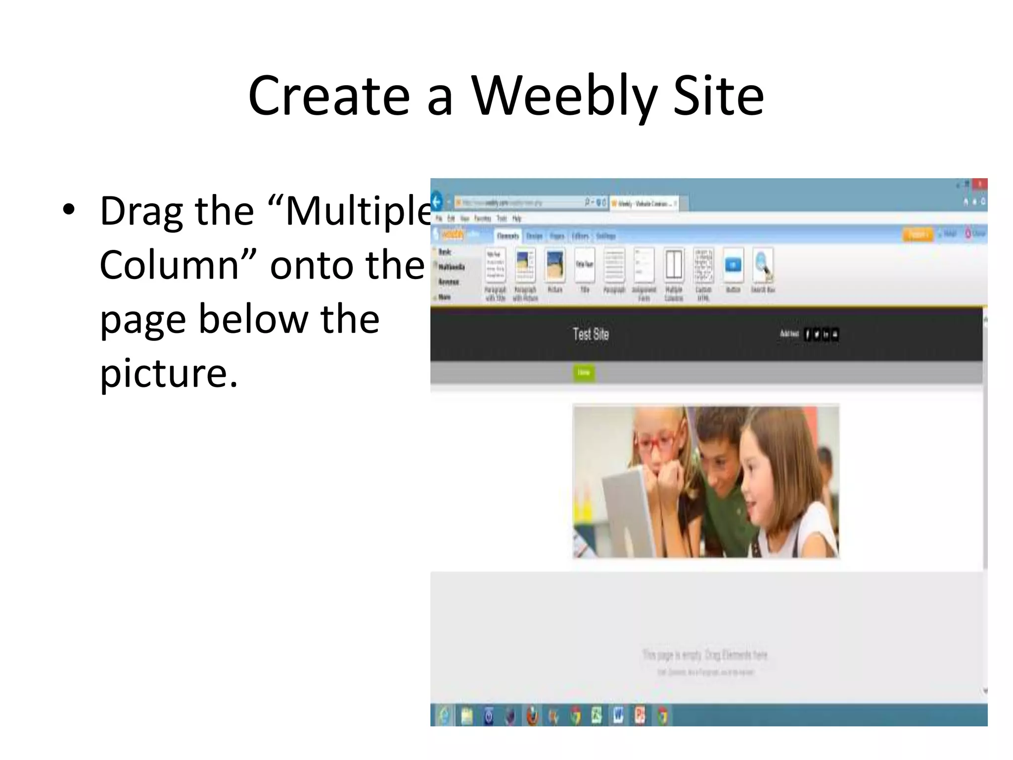 Create a Weebly Site
• Drag the “Multiple
Column” onto the
page below the
picture.
 