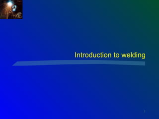 Introduction to welding




                      1
 