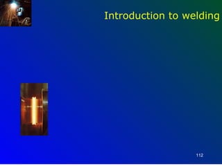Introduction to welding




                  112
 