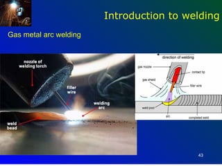 Introduction to welding
Gas metal arc welding




                                          43
 