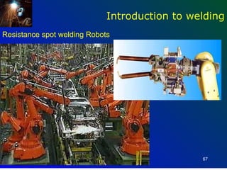 Introduction to welding
Resistance spot welding Robots




                                               67
 